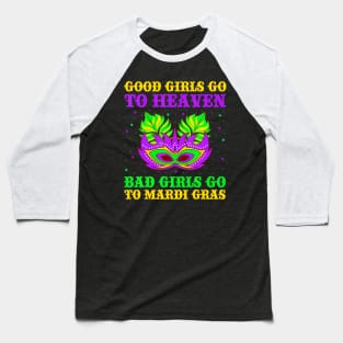 Good Girls Go To Heaven Bad Girls Go To Mardi Gras Baseball T-Shirt